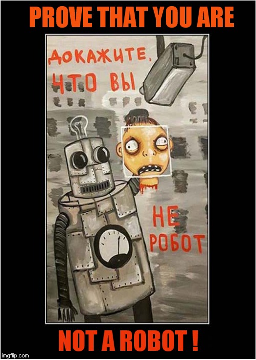 Russian Dark Robot Humour ? | PROVE THAT YOU ARE; NOT A ROBOT ! | image tagged in russian,cartoon,dark humour,google translate | made w/ Imgflip meme maker