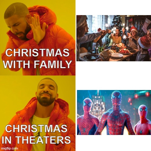 Drake Hotline Bling Meme | CHRISTMAS WITH FAMILY; CHRISTMAS IN THEATERS | image tagged in memes,tobey maguire,andrew garfield,tom holland,spiderman,spiderverse | made w/ Imgflip meme maker