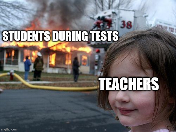 Disaster Girl Meme | STUDENTS DURING TESTS; TEACHERS | image tagged in memes,disaster girl | made w/ Imgflip meme maker