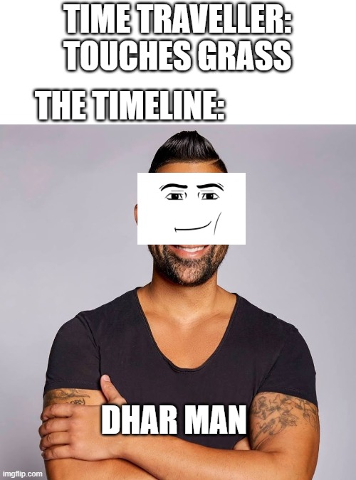 Dhar Mann | TIME TRAVELLER: TOUCHES GRASS THE TIMELINE: DHAR MAN | image tagged in dhar mann | made w/ Imgflip meme maker