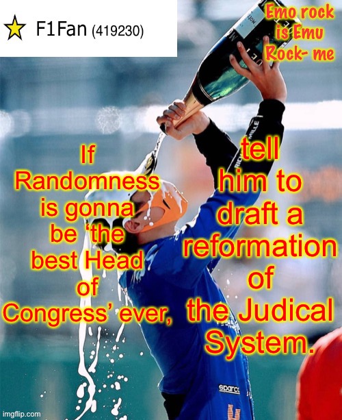 F1Fan Announcement template V6 | If Randomness is gonna be ‘the best Head of Congress’ ever, tell him to draft a reformation of the Judical System. | image tagged in f1fan announcement template v6 | made w/ Imgflip meme maker