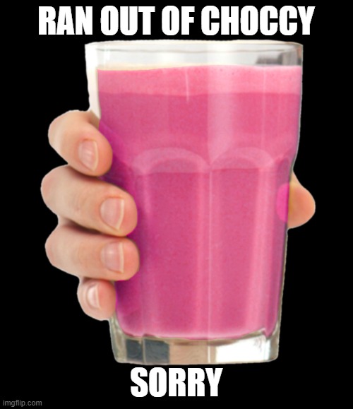 Straby milk | RAN OUT OF CHOCCY SORRY | image tagged in straby milk | made w/ Imgflip meme maker