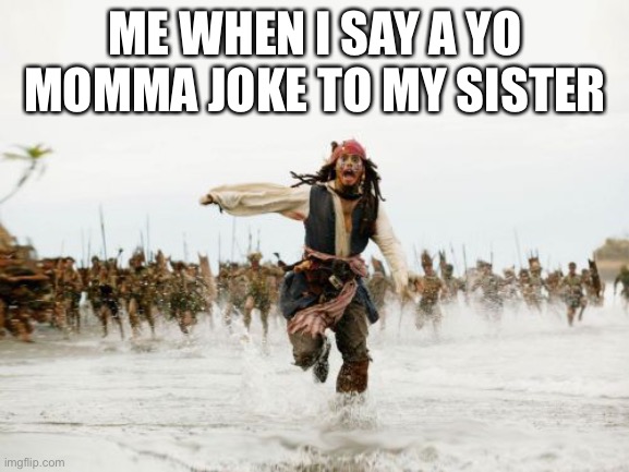 Boo | ME WHEN I SAY A YO MOMMA JOKE TO MY SISTER | image tagged in memes,jack sparrow being chased | made w/ Imgflip meme maker