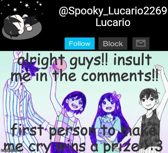 hehe >:3 | alright guys!! insult me in the comments!! first person to make me cry wins a prize >:3 | image tagged in omori template thank you yachi | made w/ Imgflip meme maker