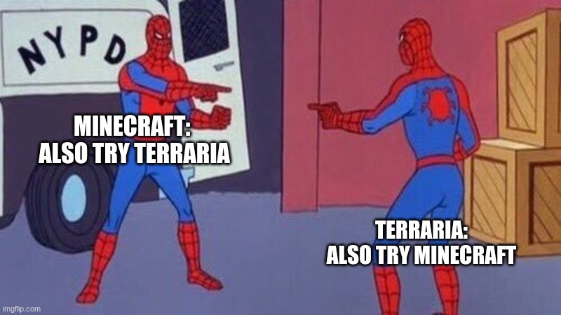 e | MINECRAFT: 
ALSO TRY TERRARIA; TERRARIA:
ALSO TRY MINECRAFT | image tagged in spiderman | made w/ Imgflip meme maker