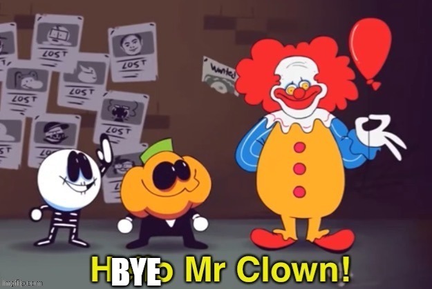 Hello Mr Clown | BYE | image tagged in hello mr clown | made w/ Imgflip meme maker