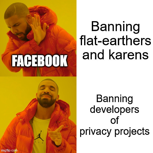 Drake Hotline Bling Meme | Banning flat-earthers and karens Banning developers of privacy projects FACEBOOK | image tagged in memes,drake hotline bling | made w/ Imgflip meme maker