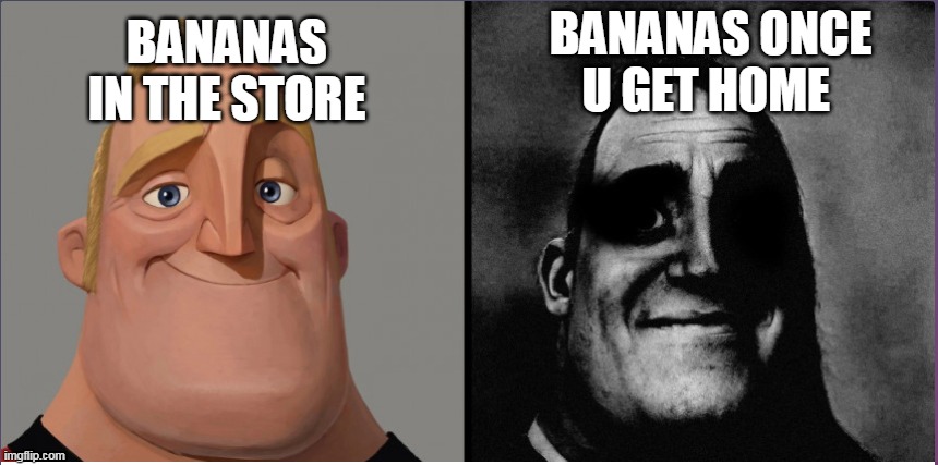 mr incredible those who know | BANANAS ONCE U GET HOME; BANANAS IN THE STORE | image tagged in mr incredible those who know | made w/ Imgflip meme maker