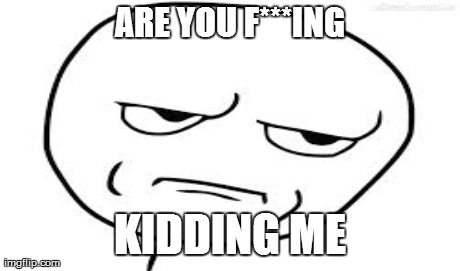 One Does Not Simply Meme | ARE YOU F***ING KIDDING ME | image tagged in memes,one does not simply | made w/ Imgflip meme maker