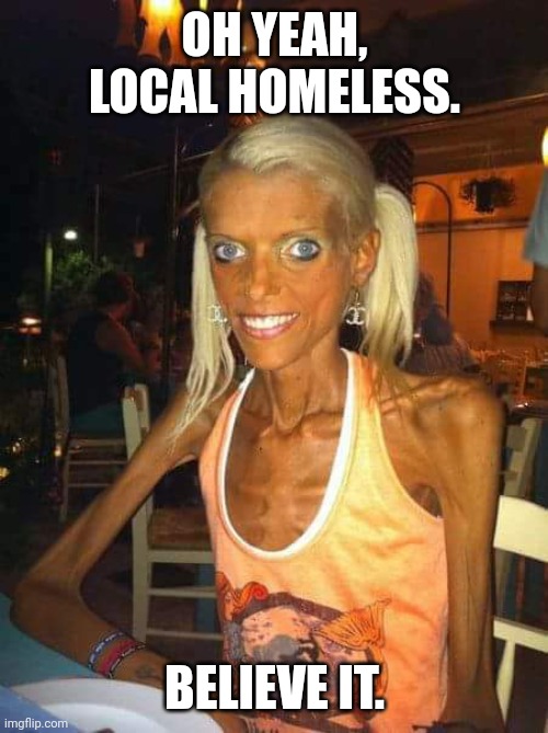 Zombie dating sites | OH YEAH, LOCAL HOMELESS. BELIEVE IT. | image tagged in zombie dating sites | made w/ Imgflip meme maker