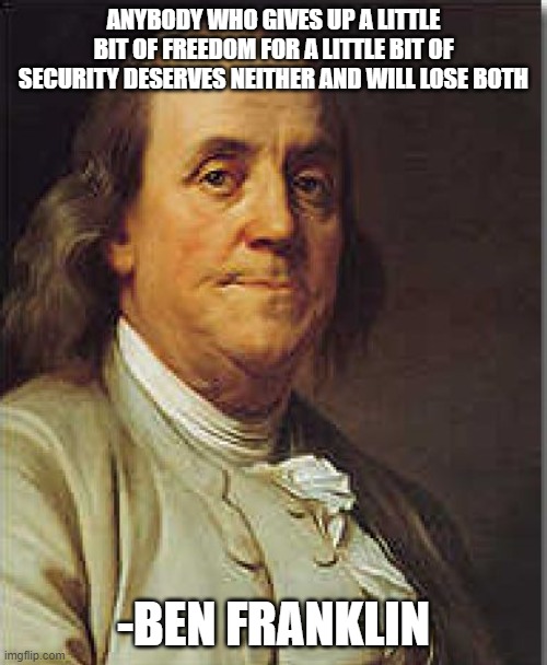 Guess which party goes after the founding fathers? | ANYBODY WHO GIVES UP A LITTLE BIT OF FREEDOM FOR A LITTLE BIT OF SECURITY DESERVES NEITHER AND WILL LOSE BOTH; -BEN FRANKLIN | image tagged in ben franklin | made w/ Imgflip meme maker