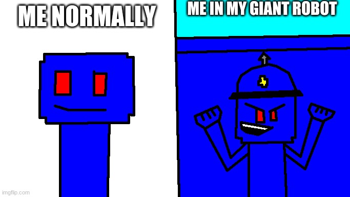 Kingyeet and his robot | ME IN MY GIANT ROBOT; ME NORMALLY | image tagged in kingyeet and his robot | made w/ Imgflip meme maker