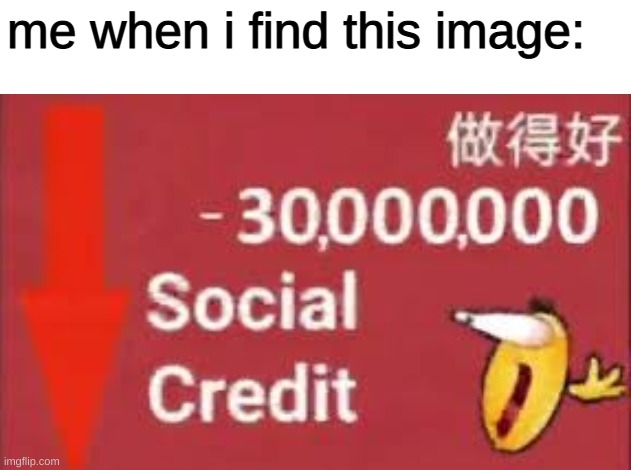 social credit | me when i find this image: | image tagged in social credit | made w/ Imgflip meme maker