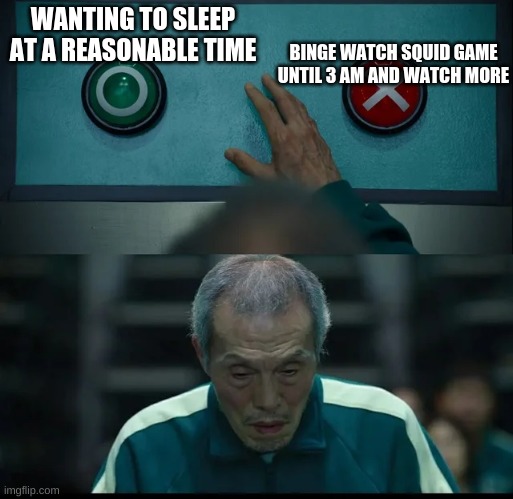 Squid Game Two Buttons | BINGE WATCH SQUID GAME UNTIL 3 AM AND WATCH MORE; WANTING TO SLEEP AT A REASONABLE TIME | image tagged in squid game two buttons | made w/ Imgflip meme maker