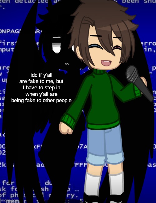 idc if y'all are fake to me, but I have to step in when y'all are being fake to other people | made w/ Imgflip meme maker