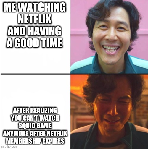Squid Game before and after meme | ME WATCHING NETFLIX AND HAVING A GOOD TIME; AFTER REALIZING YOU CAN'T WATCH SQUID GAME ANYMORE AFTER NETFLIX MEMBERSHIP EXPIRES | image tagged in squid game before and after meme | made w/ Imgflip meme maker