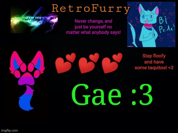 In a good way don't worry lol (this is just a joke, don't even know what to post anymore lmao) | 💕💕💕; Gae :3 | image tagged in retrofurry bisexual announcement template | made w/ Imgflip meme maker
