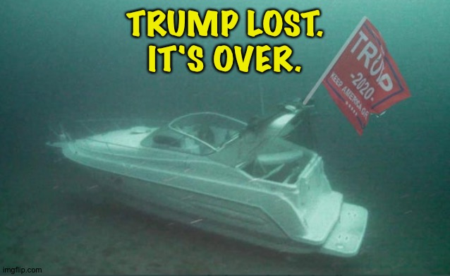 TRUMP BOAT PARADE SINKS | TRUMP LOST.
IT'S OVER. | image tagged in trump boat parade sinks | made w/ Imgflip meme maker