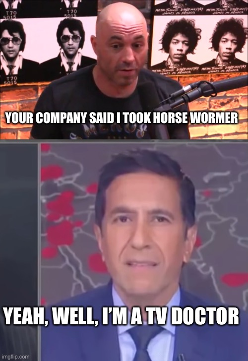 YOUR COMPANY SAID I TOOK HORSE WORMER; YEAH, WELL, I’M A TV DOCTOR | image tagged in joe rogan jre,gupta's biden face | made w/ Imgflip meme maker