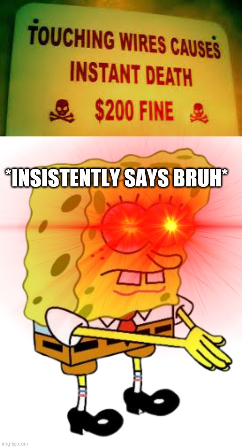 Bruh | *INSISTENTLY SAYS BRUH* | image tagged in sponge bob breathe out | made w/ Imgflip meme maker