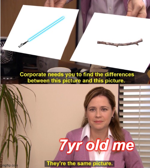 They're The Same Picture Meme | 7yr old me | image tagged in memes,they're the same picture | made w/ Imgflip meme maker