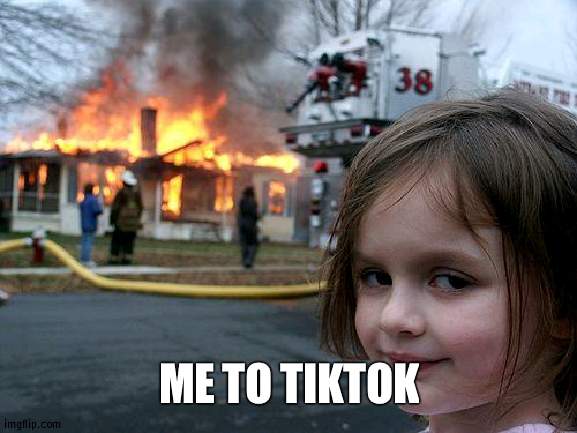 Cronge | ME TO TIKTOK | image tagged in memes,disaster girl | made w/ Imgflip meme maker