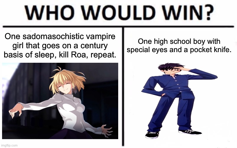 Shiki meeting Arcueid in Tsukihime be like. | One sadomasochistic vampire girl that goes on a century basis of sleep, kill Roa, repeat. One high school boy with special eyes and a pocket knife. | image tagged in memes,who would win,tsukihime,shiki tohno,arcueid brunestud | made w/ Imgflip meme maker