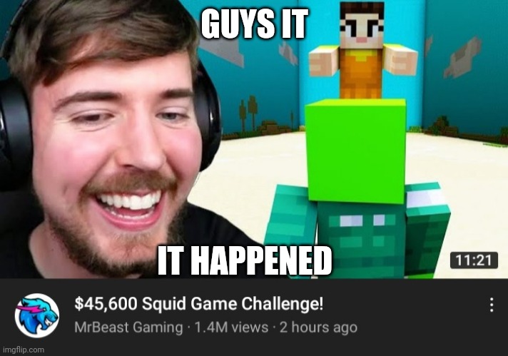 the reckoning begins. | GUYS IT; IT HAPPENED | image tagged in squid game,mrbeast | made w/ Imgflip meme maker