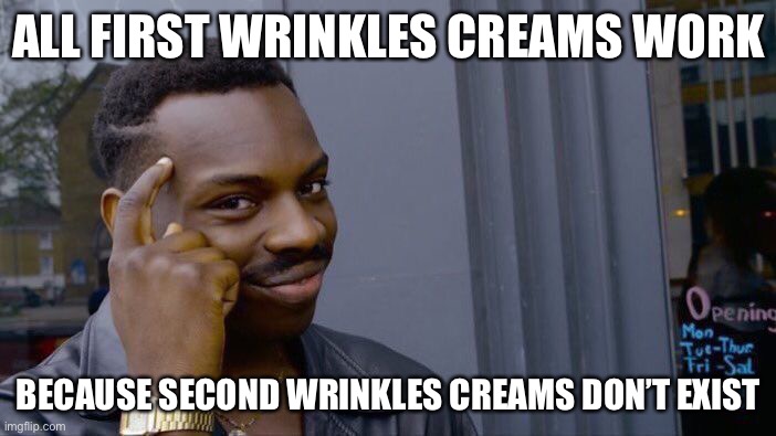 Roll safe think about it | ALL FIRST WRINKLES CREAMS WORK; BECAUSE SECOND WRINKLES CREAMS DON’T EXIST | image tagged in memes,roll safe think about it | made w/ Imgflip meme maker