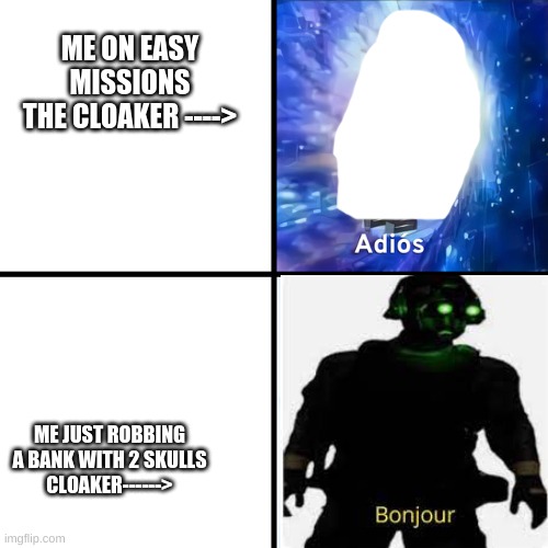 only payday 2 fans relate |  ME ON EASY MISSIONS THE CLOAKER ---->; ME JUST ROBBING A BANK WITH 2 SKULLS
CLOAKER------> | image tagged in adios bonjour | made w/ Imgflip meme maker