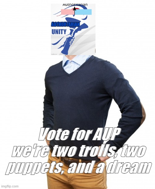 Not sure if this is an attack ad or a just campaigning for the AUP | Vote for AUP we're two trolls, two puppets, and a dream | image tagged in rmk,attack ad | made w/ Imgflip meme maker