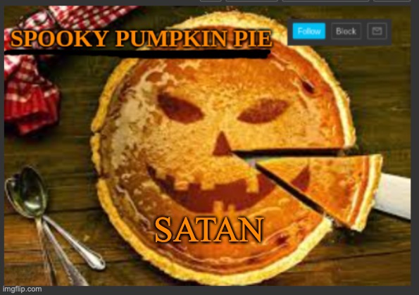 spooky pumpkin pie | SATAN | image tagged in spooky pumpkin pie | made w/ Imgflip meme maker