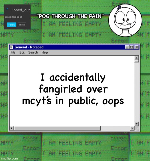 ZonedOut’s webcore template | “POG THROUGH THE PAIN”; I accidentally fangirled over mcyt’s in public, oops | image tagged in zonedout s webcore template | made w/ Imgflip meme maker