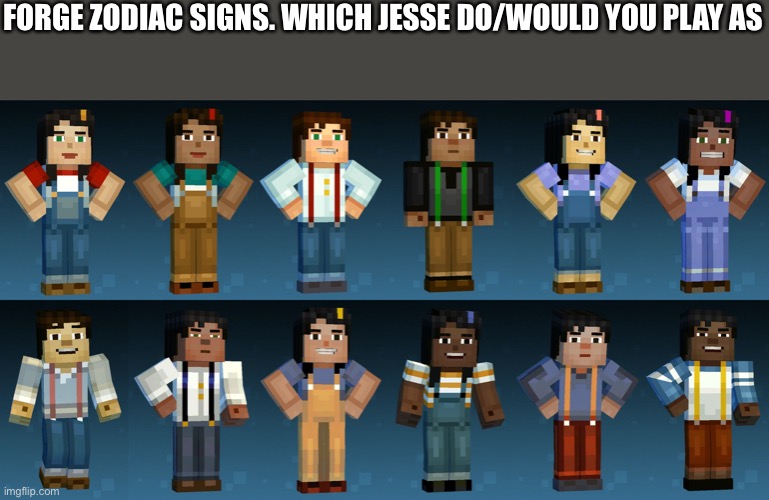 I pick the male one with red suspenders and green eyes | FORGE ZODIAC SIGNS. WHICH JESSE DO/WOULD YOU PLAY AS | image tagged in minecraft,minecraft story mode | made w/ Imgflip meme maker