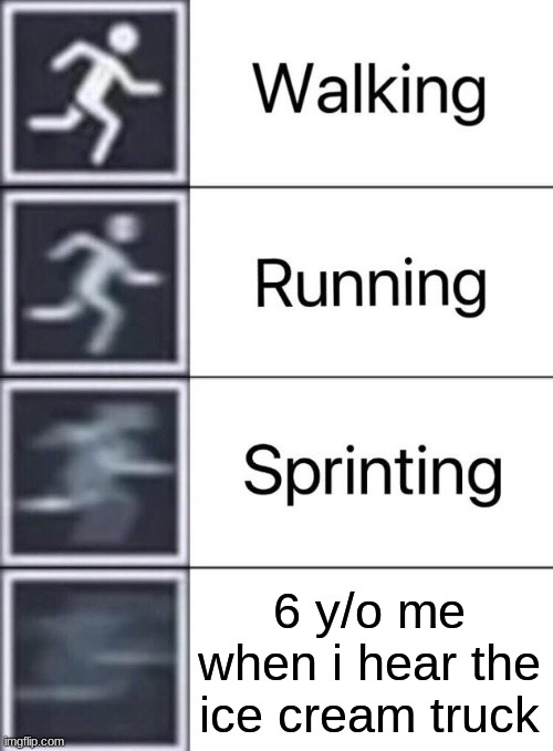 Move those little legs faster | 6 y/o me when i hear the ice cream truck | image tagged in walking running sprinting | made w/ Imgflip meme maker