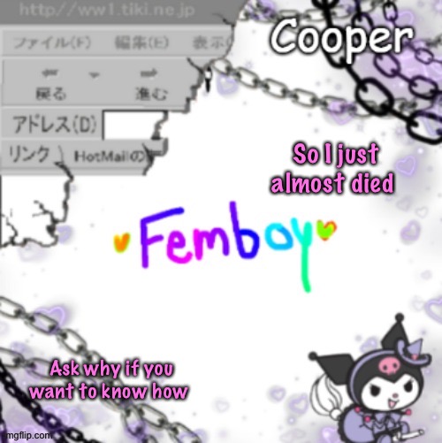 Femboy temp (thanks yachi) | So I just almost died; Ask why if you want to know how | image tagged in femboy temp thanks yachi | made w/ Imgflip meme maker