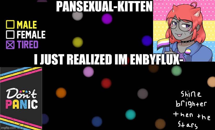 if you dont know what it is i can send a link about it in the comments | I JUST REALIZED IM ENBYFLUX- | image tagged in pansexual-kitten | made w/ Imgflip meme maker