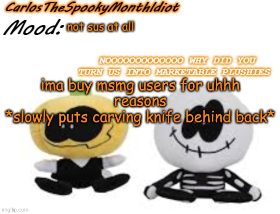_.:| | not sus at all; ima buy msmg users for uhhh
reasons
*slowly puts carving knife behind back* | made w/ Imgflip meme maker