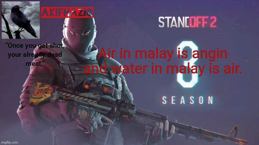 Akifhaziq standoff 2 season 3 temp | Air in malay is angin and water in malay is air. | image tagged in akifhaziq standoff 2 season 3 temp | made w/ Imgflip meme maker