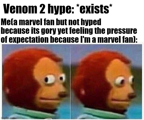 Venom 2? Yeah me no | Venom 2 hype: *exists*; Me(a marvel fan but not hyped because its gory yet feeling the pressure of expectation because I'm a marvel fan): | image tagged in memes,monkey puppet,venom | made w/ Imgflip meme maker