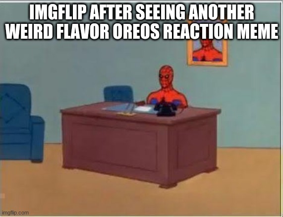 it happens all the time, photoshop, and they ask why. |  IMGFLIP AFTER SEEING ANOTHER WEIRD FLAVOR OREOS REACTION MEME | image tagged in memes,spiderman computer desk,spiderman | made w/ Imgflip meme maker
