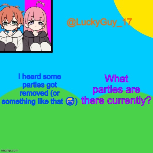 LuckyGuy_17 Temp | I heard some parties got removed (or something like that 😅); What parties are there currently? | image tagged in luckyguy_17 evil twins template | made w/ Imgflip meme maker