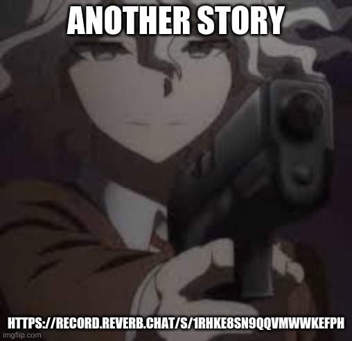 nagytoe with a g u n | ANOTHER STORY; HTTPS://RECORD.REVERB.CHAT/S/1RHKE8SN9QQVMWWKEFPH | image tagged in nagytoe with a g u n | made w/ Imgflip meme maker