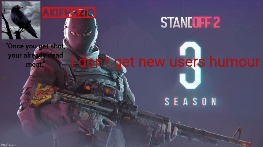 Akifhaziq standoff 2 season 3 temp | I don't get new users humour | image tagged in akifhaziq standoff 2 season 3 temp | made w/ Imgflip meme maker