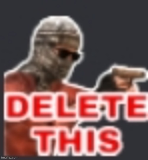 DELETE THIS | image tagged in delete this | made w/ Imgflip meme maker