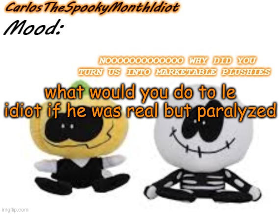 ' | what would you do to le idiot if he was real but paralyzed | made w/ Imgflip meme maker
