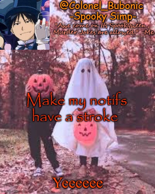 Colonel's Halloween temp | Make my notifs have a stroke; Yeeeeee | image tagged in colonel's halloween temp | made w/ Imgflip meme maker