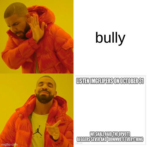 raid the beggers and down vote them | bully | image tagged in memes,drake hotline bling | made w/ Imgflip meme maker