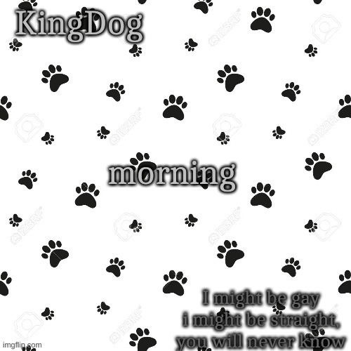 KingDog | morning | image tagged in kingdog | made w/ Imgflip meme maker