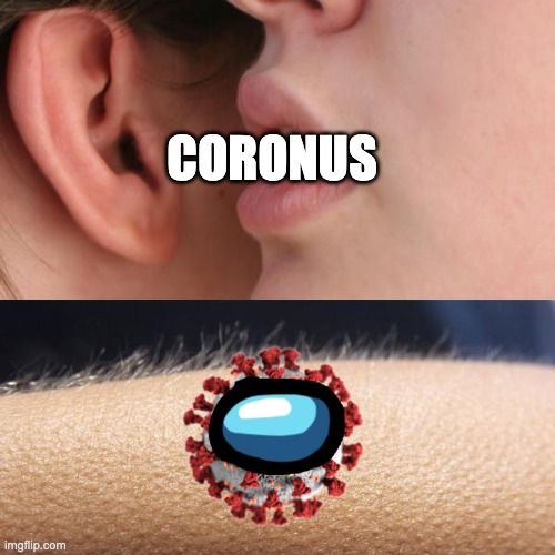 CORONUS | CORONUS | image tagged in whisper and goosebumps,amogus,sus,popular | made w/ Imgflip meme maker